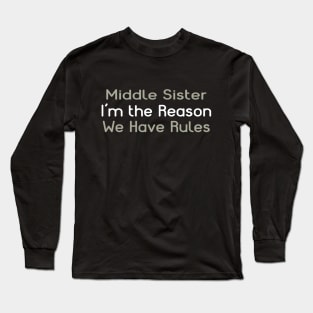 Middle Sister. I'm The Reason We Have Rules. Long Sleeve T-Shirt